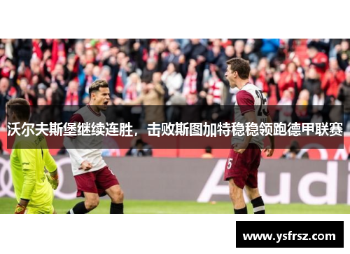 沃尔夫斯堡继续连胜，击败斯图加特稳稳领跑德甲联赛