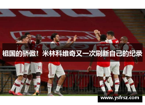 祖国的骄傲！米林科维奇又一次刷新自己的纪录