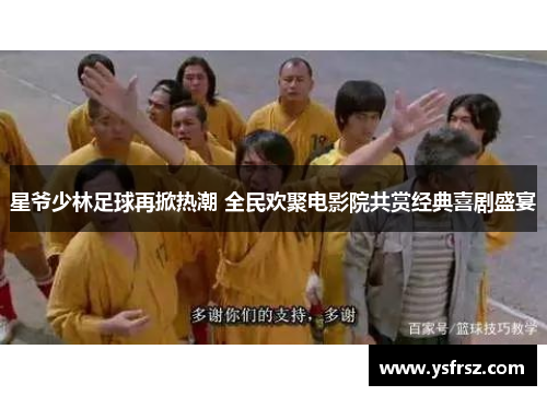 星爷少林足球再掀热潮 全民欢聚电影院共赏经典喜剧盛宴