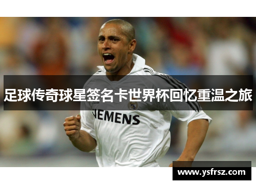 足球传奇球星签名卡世界杯回忆重温之旅