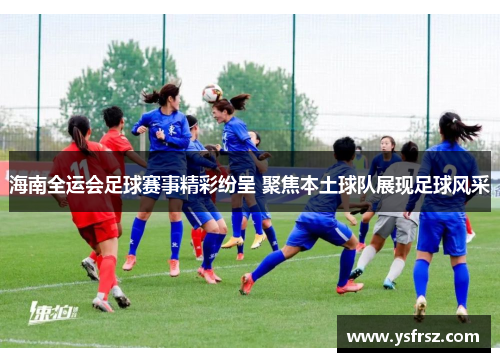 海南全运会足球赛事精彩纷呈 聚焦本土球队展现足球风采