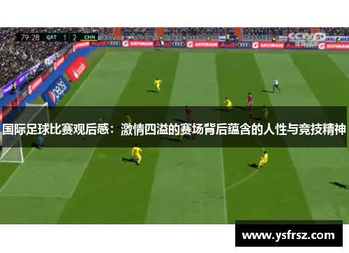 国际足球比赛观后感：激情四溢的赛场背后蕴含的人性与竞技精神